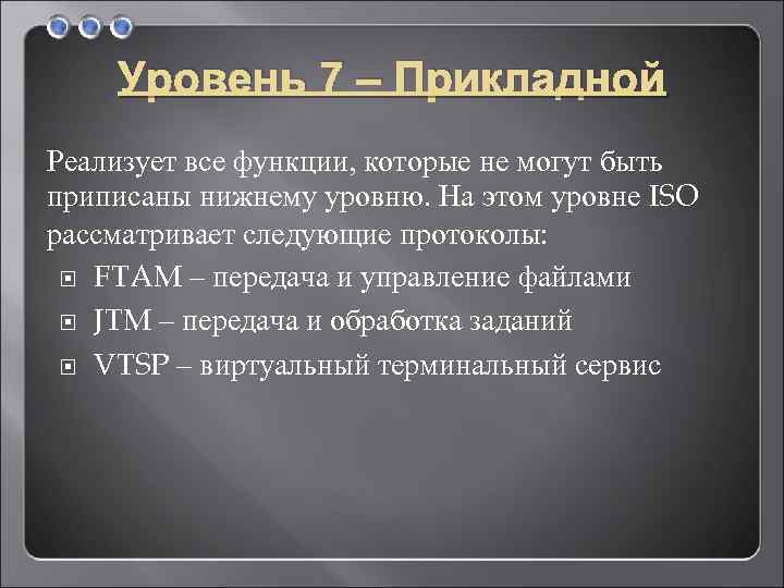 Уровень 7 – Прикладной Реализует все функции, которые не могут быть приписаны нижнему уровню.