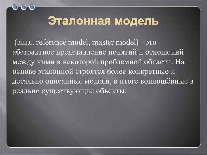 Эталонная модель (англ. reference model, master model) - это абстрактное представление понятий и отношений