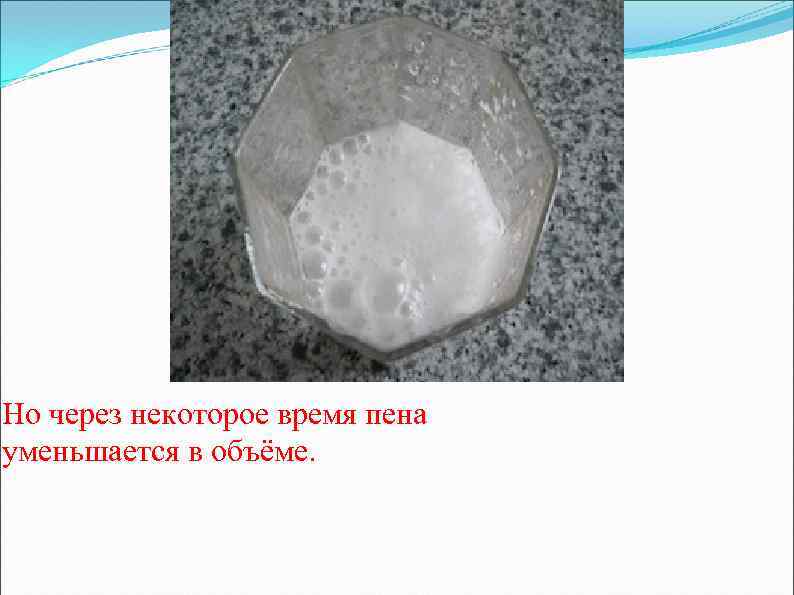 Но через некоторое время пена уменьшается в объёме. 