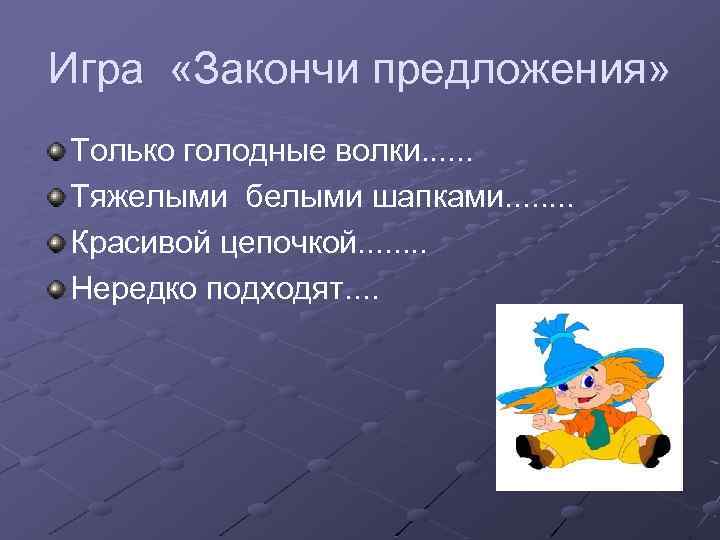 Игра «Закончи предложения» Только голодные волки. . . Тяжелыми белыми шапками. . . .