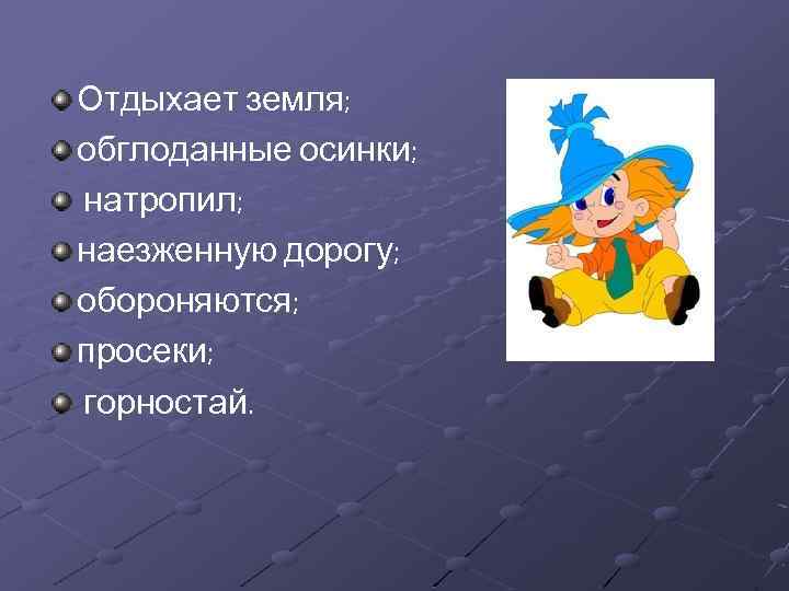 Отдыхает земля; обглоданные осинки; натропил; наезженную дорогу; обороняются; просеки; горностай. 