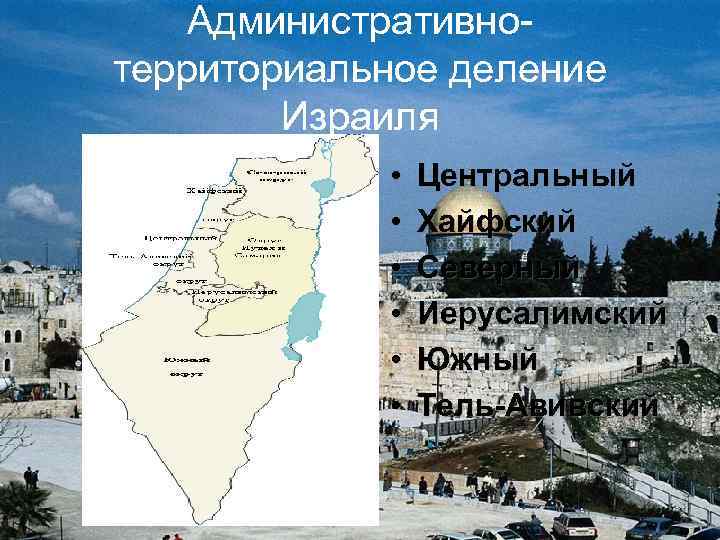 Административнотерриториальное деление Израиля • • • Центральный Хайфский Северный Иерусалимский Южный Тель-Авивский 