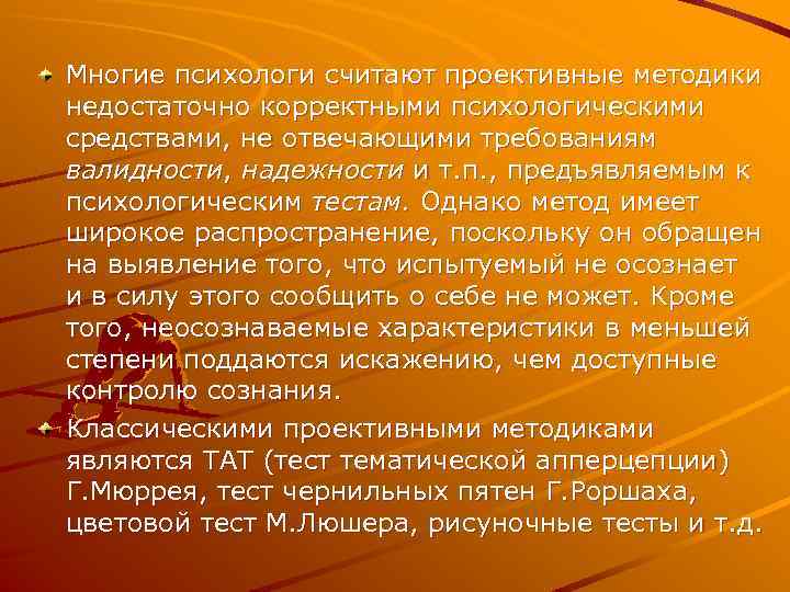 Многие психологи считают проективные методики недостаточно корректными психологическими средствами, не отвечающими требованиям валидности, надежности