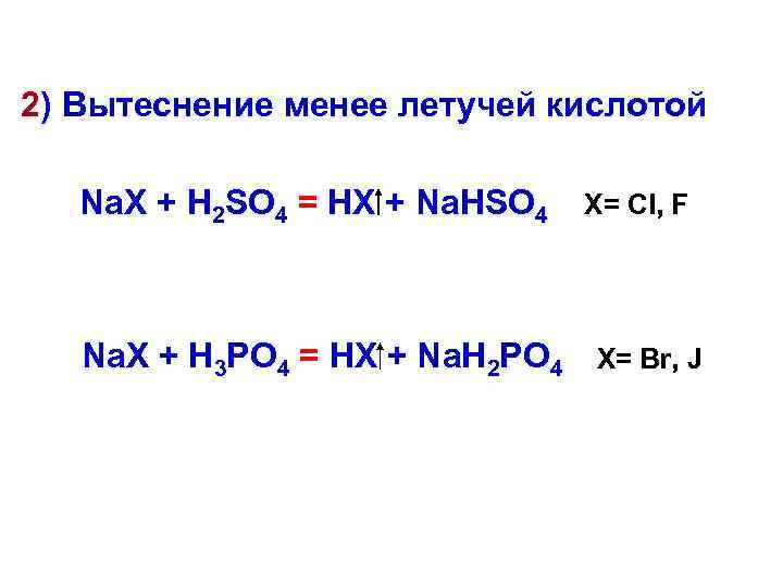 2) Вытеснение менее летучей кислотой Na. X + H 2 SO 4 = HX