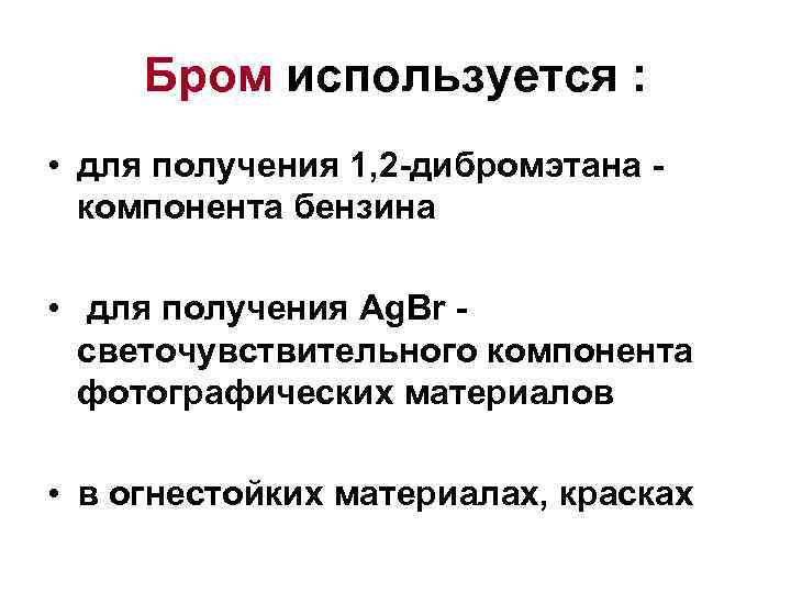 Бром используется : • для получения 1, 2 -дибромэтана - компонента бензина • для