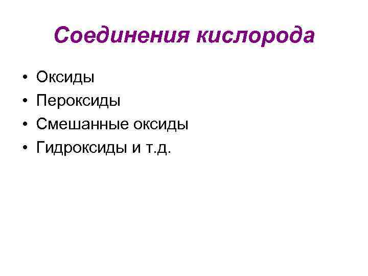 Соединения кислорода • • Оксиды Пероксиды Смешанные оксиды Гидроксиды и т. д. 