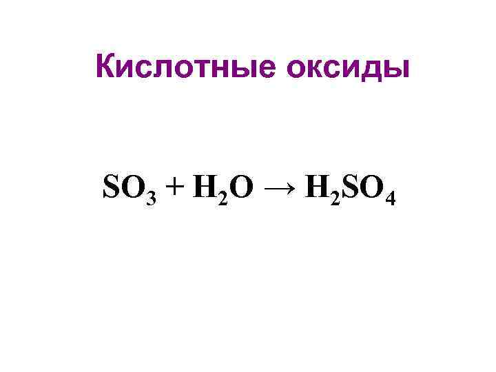 Кислотные оксиды SO 3 + H 2 O → H 2 SO 4 