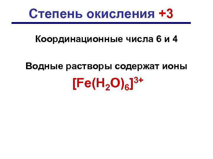 Степень окисления +3 Координационные числа 6 и 4 Водные растворы содержат ионы [Fe(H 2