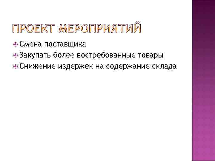  Смена поставщика Закупать более востребованные товары Снижение издержек на содержание склада 