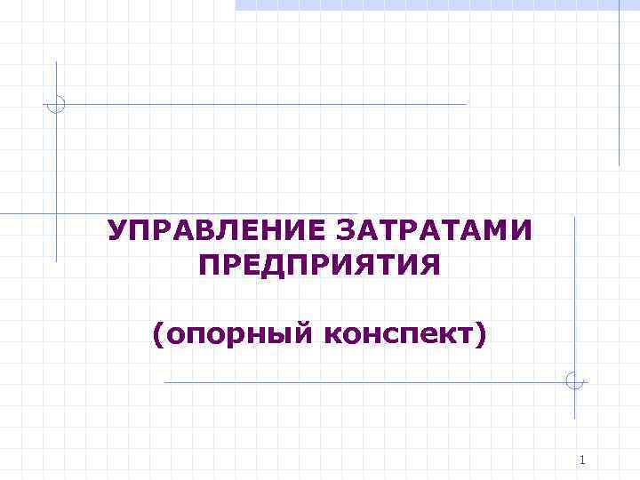 УПРАВЛЕНИЕ ЗАТРАТАМИ ПРЕДПРИЯТИЯ (опорный конспект) 1 
