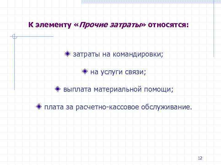 К элементу «Прочие затраты» относятся: затраты на командировки; на услуги связи; выплата материальной помощи;