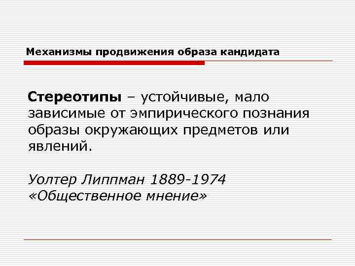 Механизмы продвижения образа кандидата Стереотипы – устойчивые, мало зависимые от эмпирического познания образы окружающих