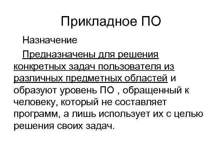 Прикладное ПО Назначение Предназначены для решения конкретных задач пользователя из различных предметных областей и