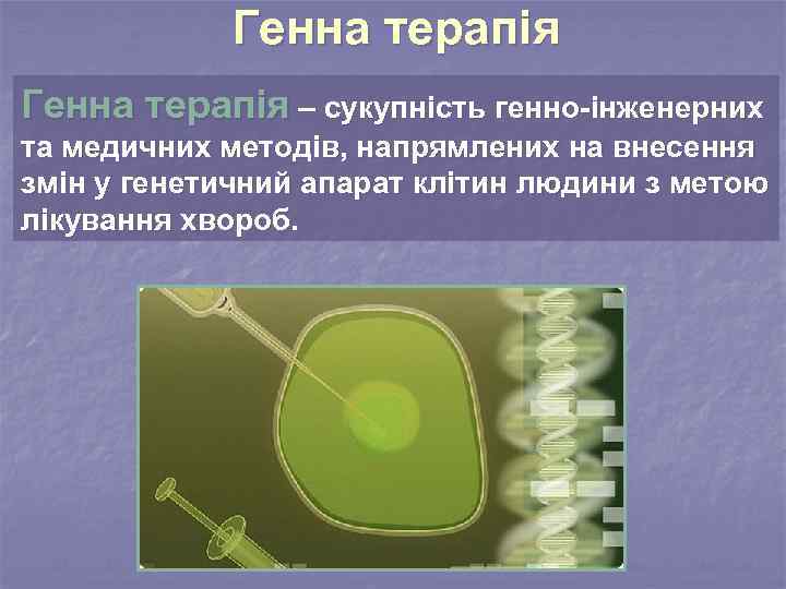 Генна терапія – сукупність генно-інженерних та медичних методів, напрямлених на внесення змін у генетичний