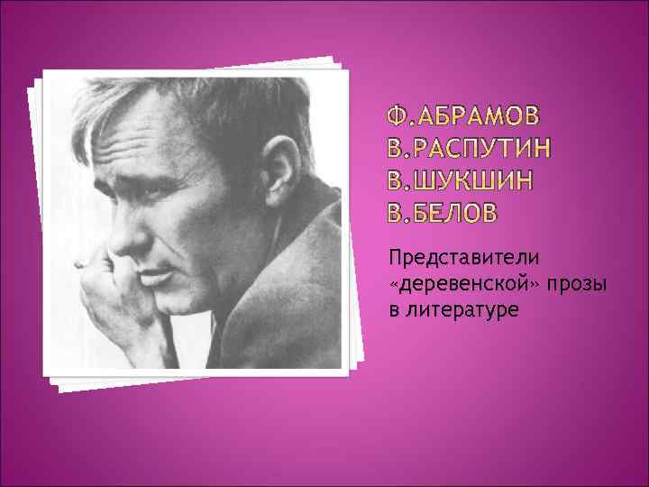 Ф. АБРАМОВ В. РАСПУТИН В. ШУКШИН В. БЕЛОВ Представители «деревенской» прозы в литературе 