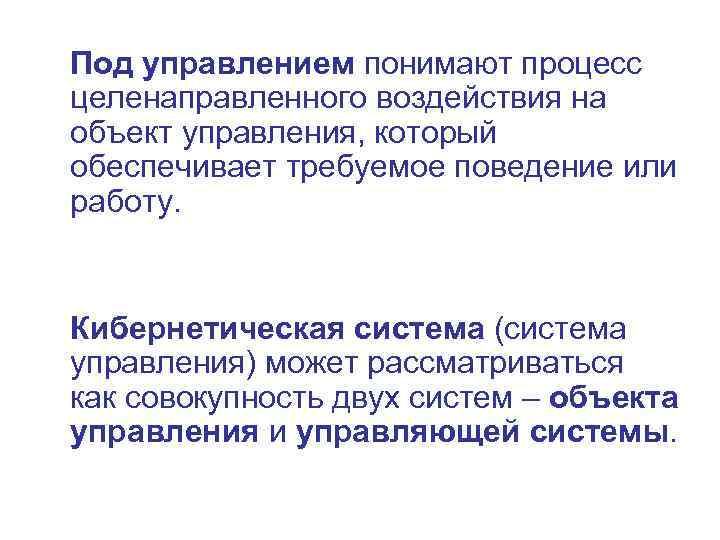 Под управлением понимают процесс целенаправленного воздействия на объект управления, который обеспечивает требуемое поведение или