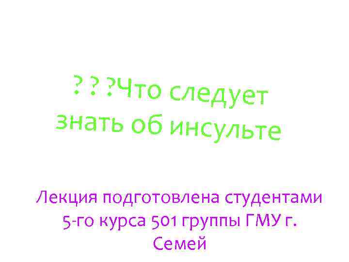 ? ? ? Что следует знать об инсульте Лекция подготовлена студентами 5 -го курса