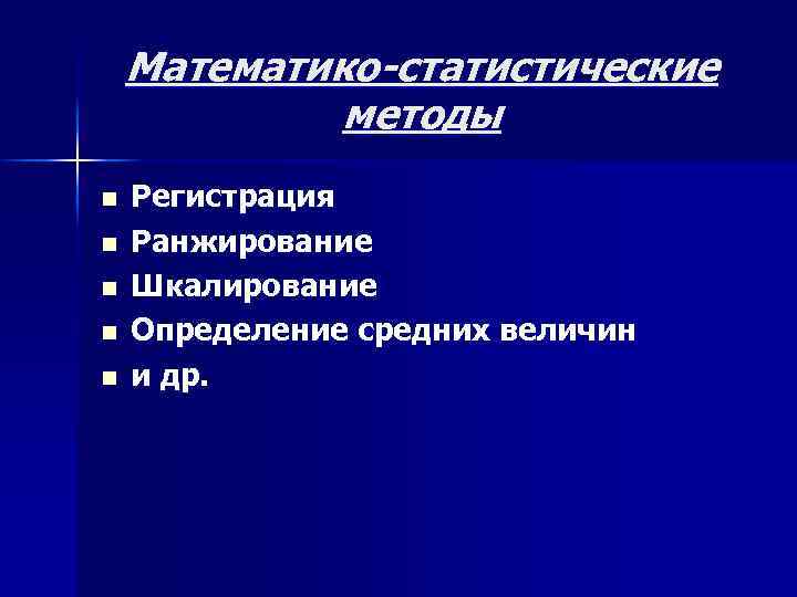 Математико-статистические методы n n n Регистрация Ранжирование Шкалирование Определение средних величин и др. 