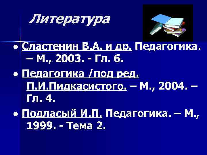 Литература ● Сластенин В. А. и др. Педагогика. – М. , 2003. - Гл.