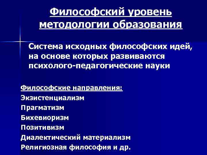 Философский уровень методологии образования Система исходных философских идей, на основе которых развиваются психолого-педагогические науки