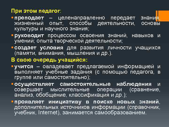 При этом педагог: § преподает – целенаправленно передает знания, жизненный опыт, способы деятельности, основы
