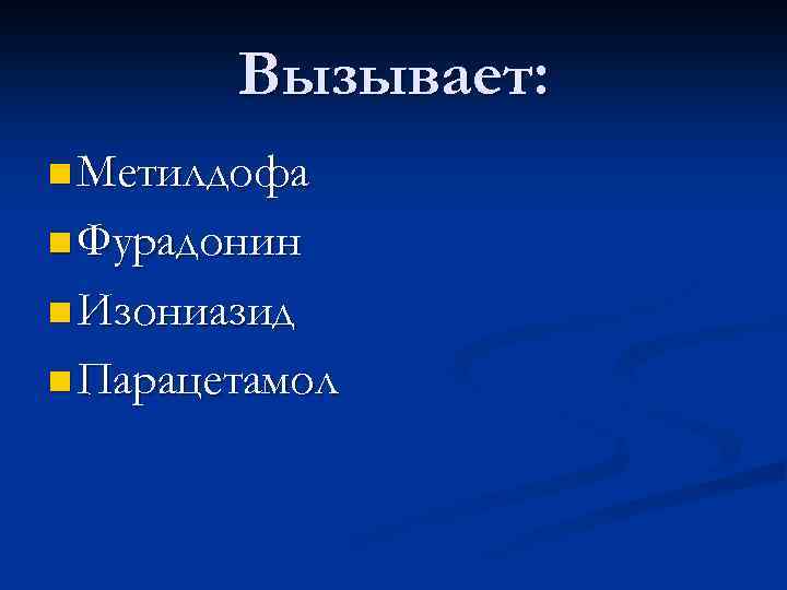 Вызывает: n Метилдофа n Фурадонин n Изониазид n Парацетамол 