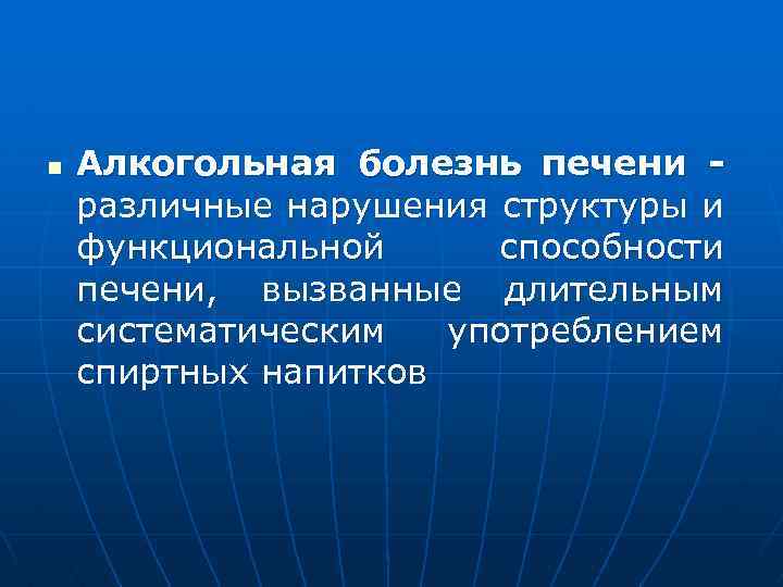 n Алкогольная болезнь печени различные нарушения структуры и функциональной способности печени, вызванные длительным систематическим