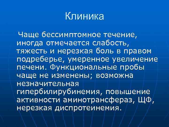 Клиника Чаще бессимптомное течение, иногда отмечается слабость, тяжесть и нерезкая боль в правом подреберье,