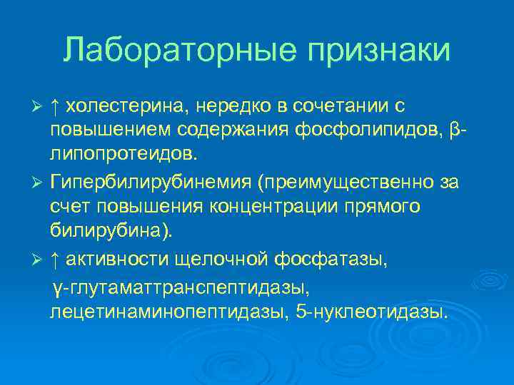 Лабораторные признаки ↑ холестерина, нередко в сочетании с повышением содержания фосфолипидов, βлипопротеидов. Ø Гипербилирубинемия