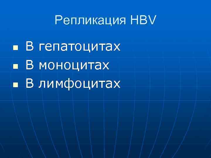 Репликация HВV n n n В В В гепатоцитах моноцитах лимфоцитах 