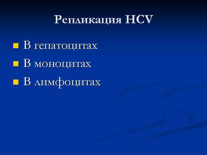 Репликация HCV n n n В гепатоцитах В моноцитах В лимфоцитах 