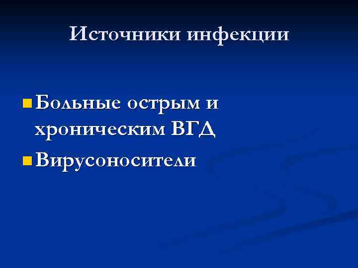 Источники инфекции n Больные острым и хроническим ВГД n Вирусоносители 