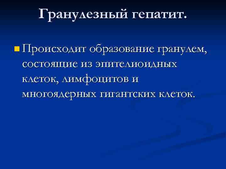 Гранулезный гепатит. n Происходит образование гранулем, состоящие из эпителиоидных клеток, лимфоцитов и многоядерных гигантских