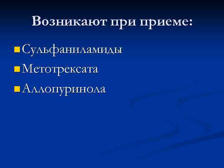 Возникают приеме: n Сульфаниламиды n Метотрексата n Аллопуринола 