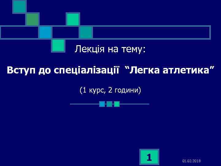 Лекція на тему: Вступ до спеціалізації “Легка атлетика” (1 курс, 2 години) 1 01.
