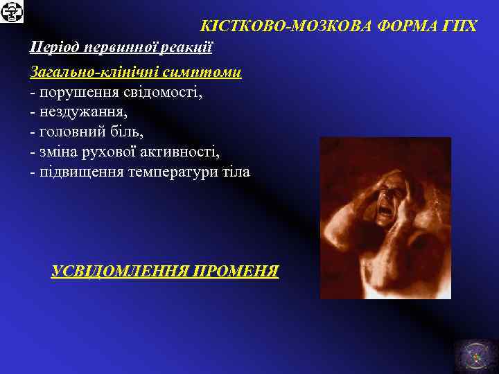 КІСТКОВО-МОЗКОВА ФОРМА ГПХ Період первинної реакції Загально-клінічні симптоми - порушення свідомості, - нездужання, -