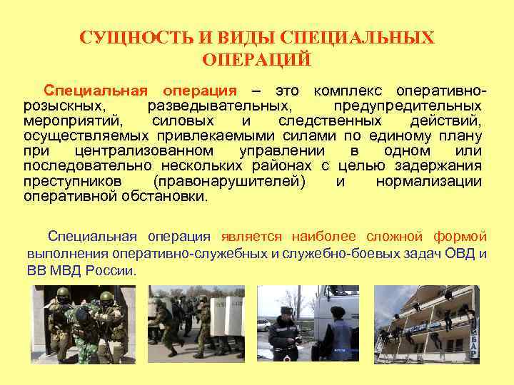 СУЩНОСТЬ И ВИДЫ СПЕЦИАЛЬНЫХ ОПЕРАЦИЙ Специальная операция – это комплекс оперативнорозыскных, разведывательных, предупредительных мероприятий,