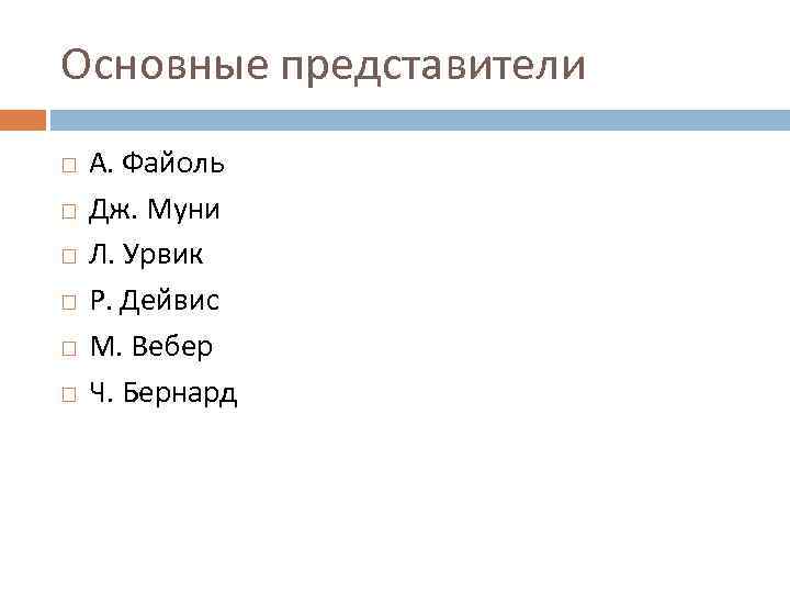 Основные представители А. Файоль Дж. Муни Л. Урвик Р. Дейвис М. Вебер Ч. Бернард