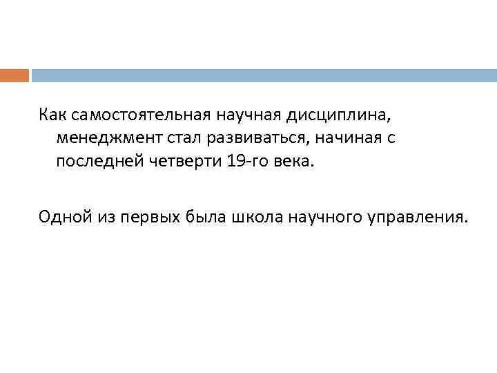 Как самостоятельная научная дисциплина, менеджмент стал развиваться, начиная с последней четверти 19 -го века.