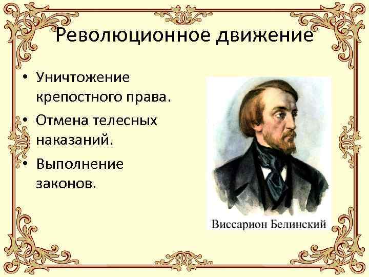 Революционное движение • Уничтожение крепостного права. • Отмена телесных наказаний. • Выполнение законов. 