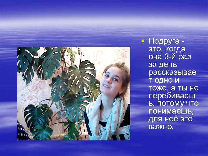 § Подруга - это, когда она 3 -й раз за день рассказывае т одно