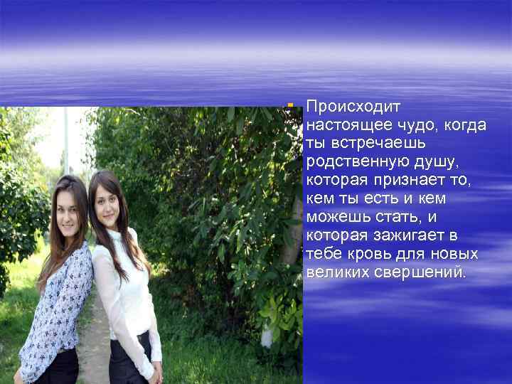 § Происходит настоящее чудо, когда ты встречаешь родственную душу, которая признает то, кем ты