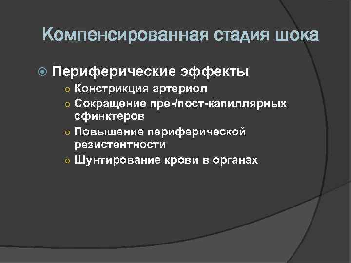 Компенсированная стадия шока Периферические эффекты ○ Констрикция артериол ○ Сокращение пре-/пост-капиллярных сфинктеров ○ Повышение