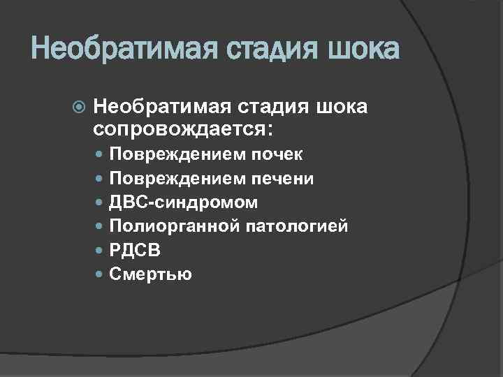 Необратимая стадия шока сопровождается: Повреждением почек Повреждением печени ДВС-синдромом Полиорганной патологией РДСВ Смертью 