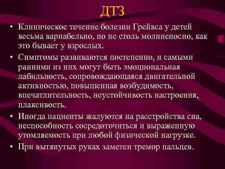 ДТЗ • Клиническое течение болезни Грейвса у детей весьма вариабельно, но не столь молниеносно,