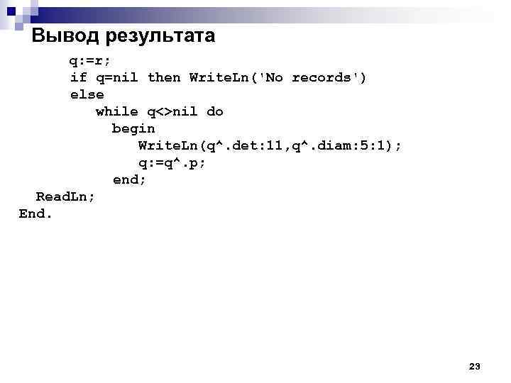 Вывод результата q: =r; if q=nil then Write. Ln('No records') else while q<>nil do