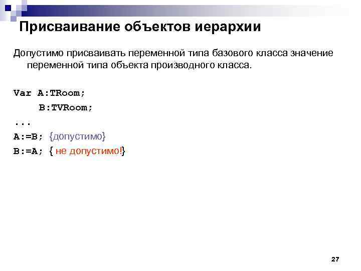 Присваивание объектов иерархии Допустимо присваивать переменной типа базового класса значение переменной типа объекта производного