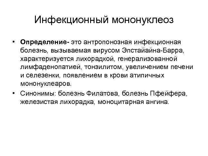 Инфекционный мононуклеоз • Определение- это антропонозная инфекционная болезнь, вызываемая вирусом Эпстайайна-Барра, характеризуется лихорадкой, генерализованной