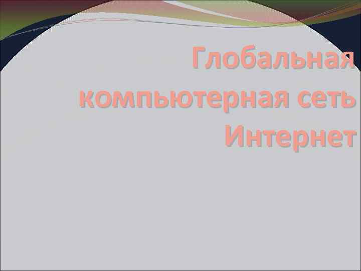 Глобальная компьютерная сеть Интернет 