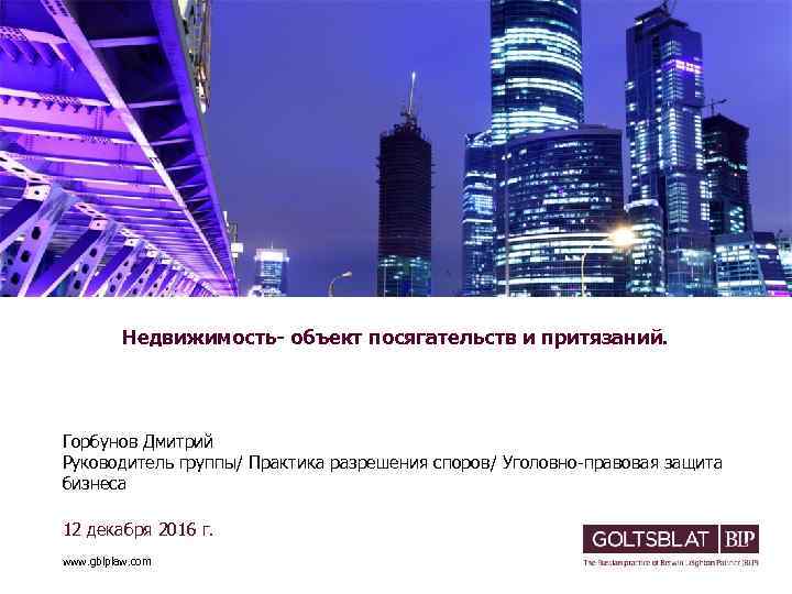 Недвижимость- объект посягательств и притязаний. Горбунов Дмитрий Руководитель группы/ Практика разрешения споров/ Уголовно-правовая защита